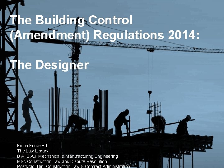 The Building Control (Amendment) Regulations 2014: The Designer Fiona Forde B. L. The Law