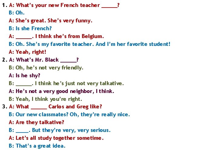 1. A: What’s your new French teacher _____? B: Oh. A: She’s great. She’s