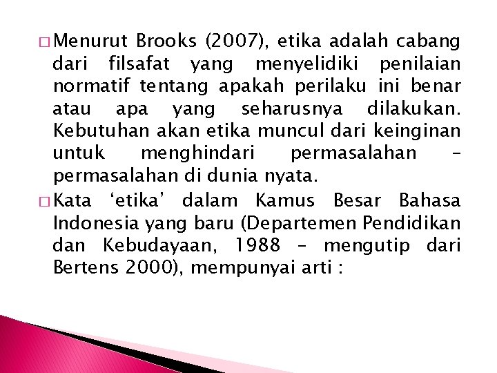 � Menurut Brooks (2007), etika adalah cabang dari filsafat yang menyelidiki penilaian normatif tentang