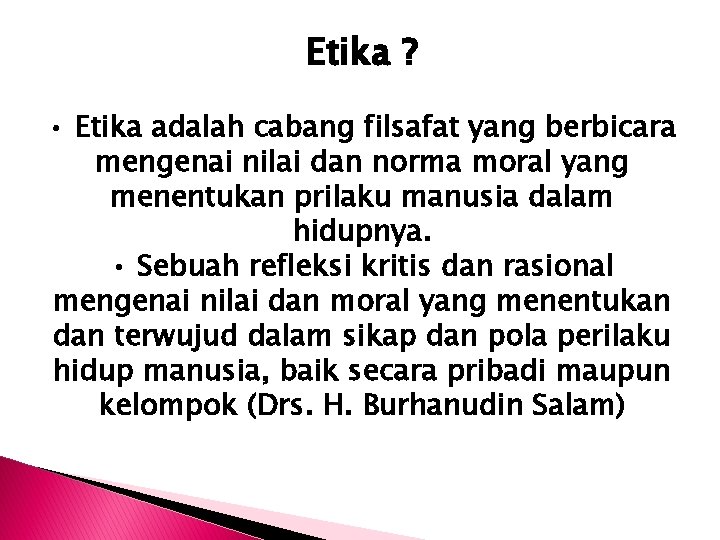 Etika ? • Etika adalah cabang filsafat yang berbicara mengenai nilai dan norma moral