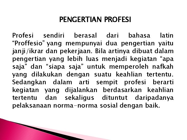 PENGERTIAN PROFESI Profesi sendiri berasal dari bahasa latin “Proffesio” yang mempunyai dua pengertian yaitu