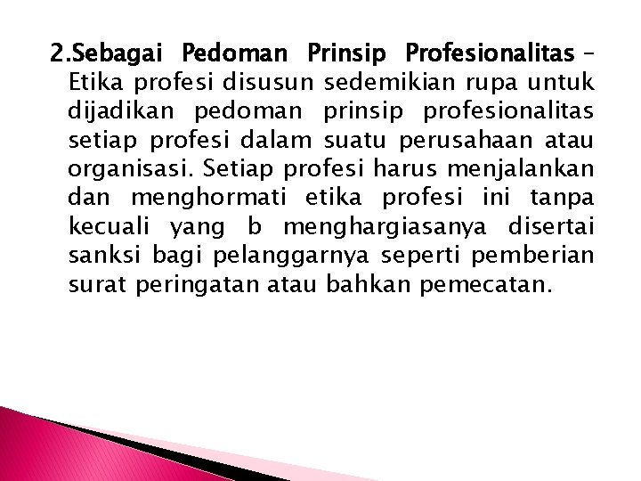 2. Sebagai Pedoman Prinsip Profesionalitas – Etika profesi disusun sedemikian rupa untuk dijadikan pedoman