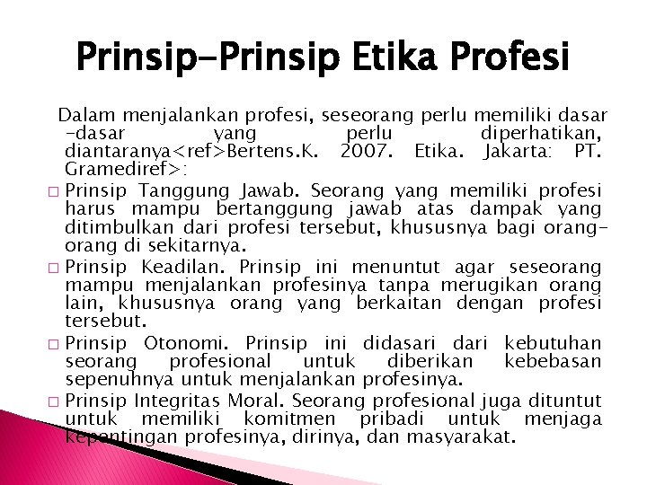 Prinsip-Prinsip Etika Profesi Dalam menjalankan profesi, seseorang perlu memiliki dasar -dasar yang perlu diperhatikan,