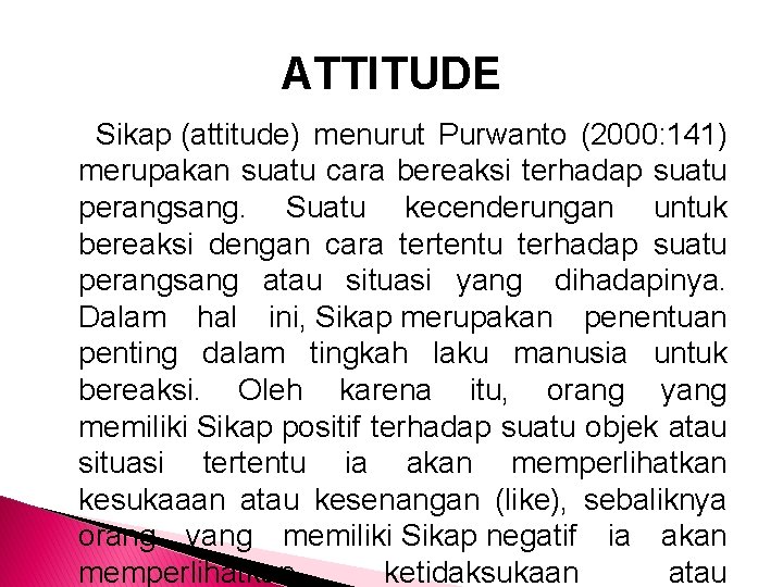 ATTITUDE Sikap (attitude) menurut Purwanto (2000: 141) merupakan suatu cara bereaksi terhadap suatu perangsang.