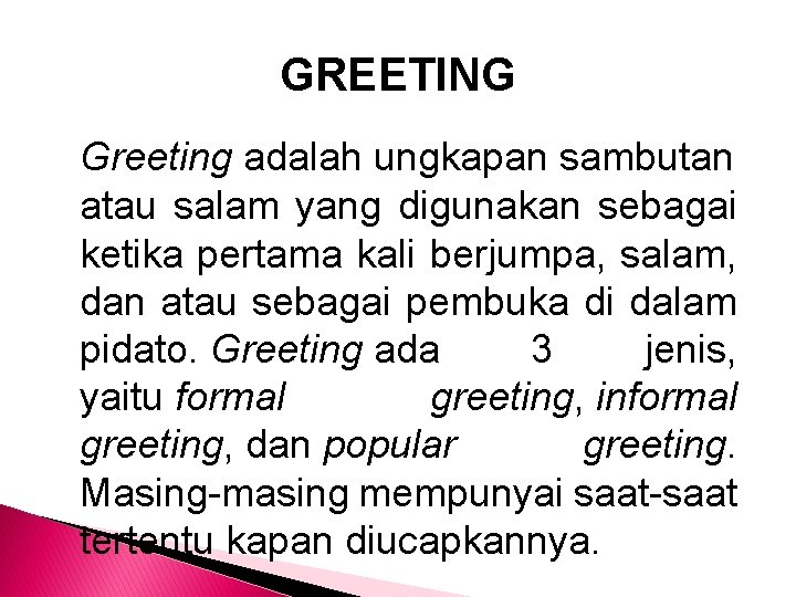 GREETING Greeting adalah ungkapan sambutan atau salam yang digunakan sebagai ketika pertama kali berjumpa,