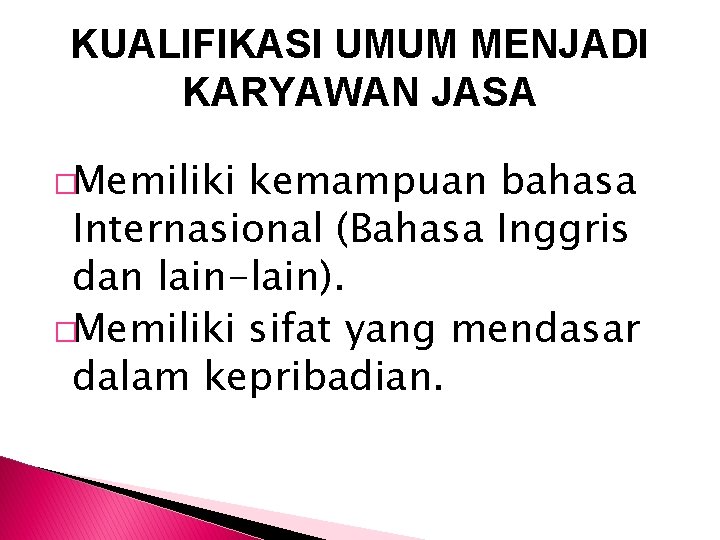 KUALIFIKASI UMUM MENJADI KARYAWAN JASA �Memiliki kemampuan bahasa Internasional (Bahasa Inggris dan lain-lain). �Memiliki