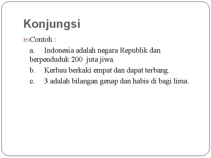 Konjungsi Contoh : a. Indonesia adalah negara Republik dan berpenduduk 200 juta jiwa. b.