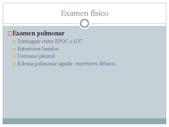 Examen físico �Examen pulmonar Distinguir entre EPOC e ICC Estertores basales Derrame pleural Edema