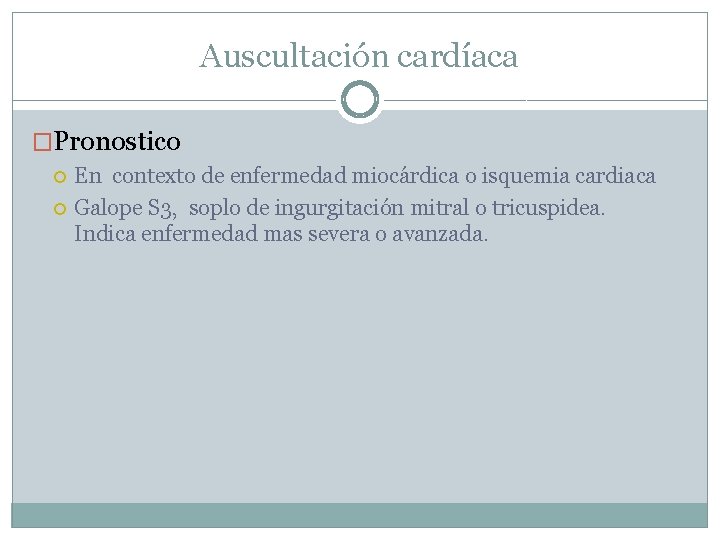 Auscultación cardíaca �Pronostico En contexto de enfermedad miocárdica o isquemia cardiaca Galope S 3,