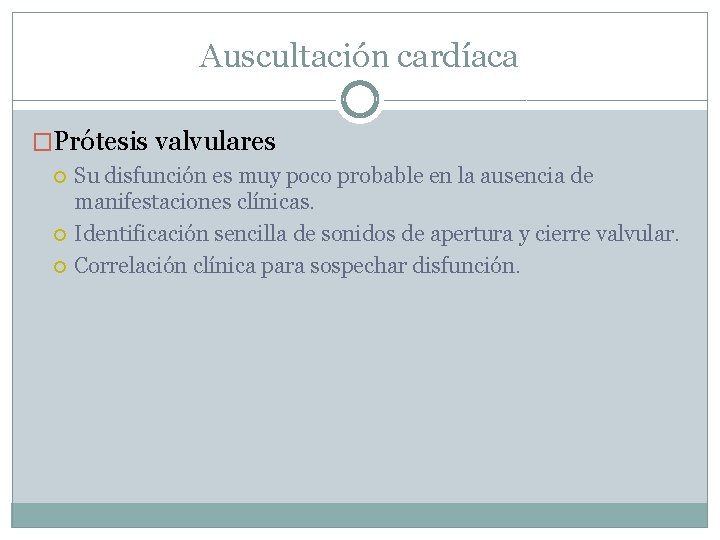 Auscultación cardíaca �Prótesis valvulares Su disfunción es muy poco probable en la ausencia de