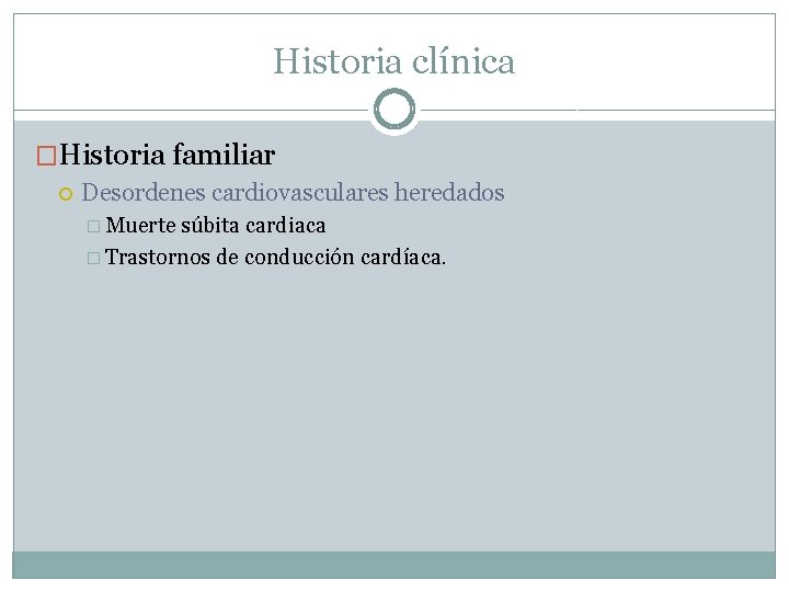 Historia clínica �Historia familiar Desordenes cardiovasculares heredados � Muerte súbita cardiaca � Trastornos de