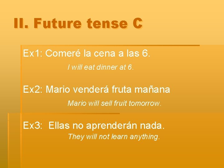 II. Future tense C Ex 1: Comeré la cena a las 6. I will