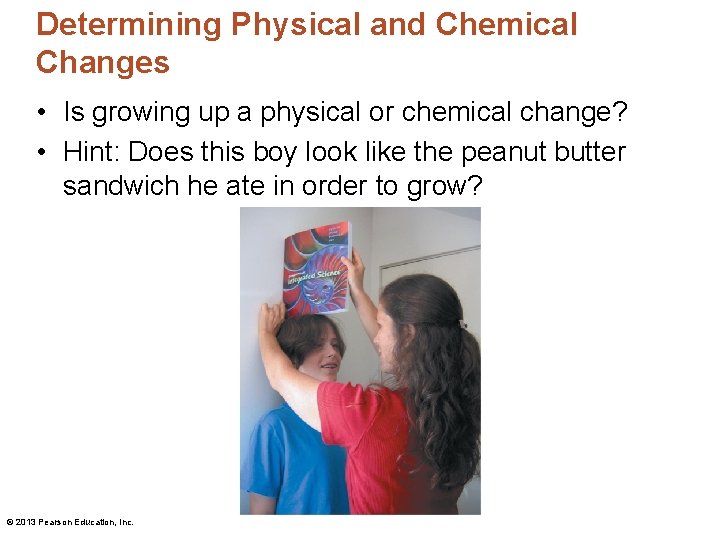 Determining Physical and Chemical Changes • Is growing up a physical or chemical change?