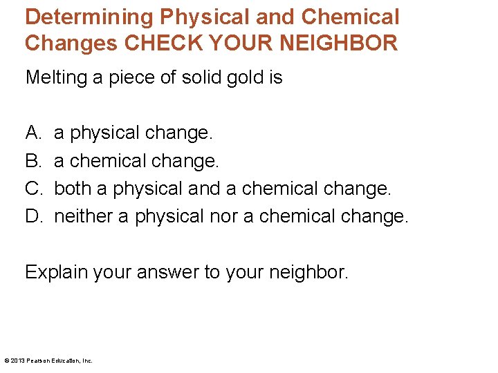 Determining Physical and Chemical Changes CHECK YOUR NEIGHBOR Melting a piece of solid gold