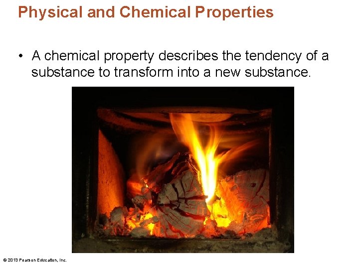 Physical and Chemical Properties • A chemical property describes the tendency of a substance