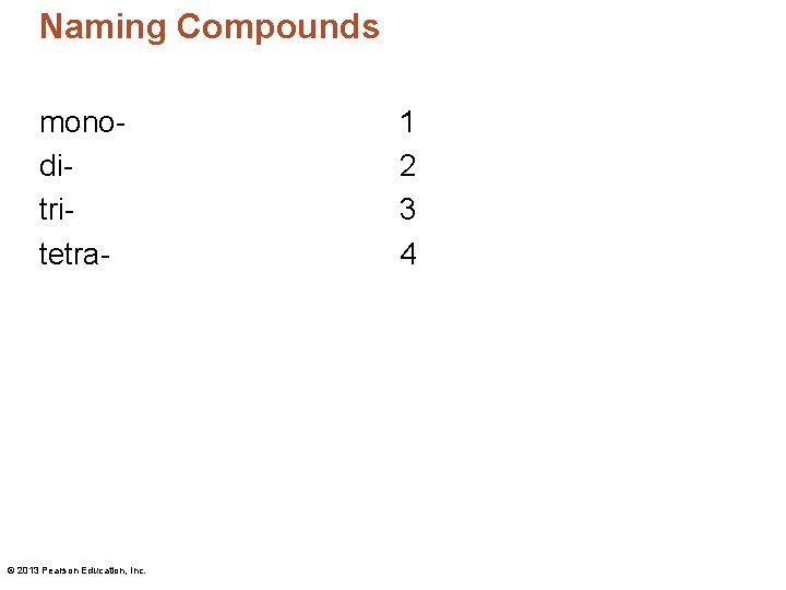 Naming Compounds monoditritetra- © 2013 Pearson Education, Inc. 1 2 3 4 