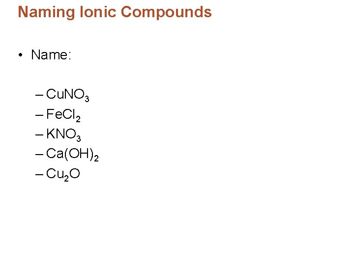 Naming Ionic Compounds • Name: – Cu. NO 3 – Fe. Cl 2 –