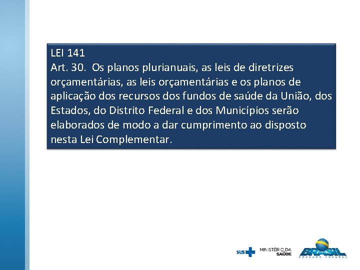 LEI 141 Art. 30. Os planos plurianuais, as leis de diretrizes orçamentárias, as leis