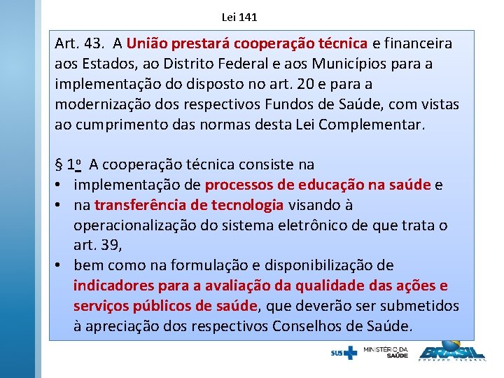 Lei 141 Art. 43. A União prestará cooperação técnica e financeira aos Estados, ao