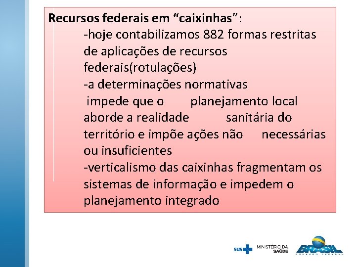 Recursos federais em “caixinhas”: -hoje contabilizamos 882 formas restritas de aplicações de recursos federais(rotulações)