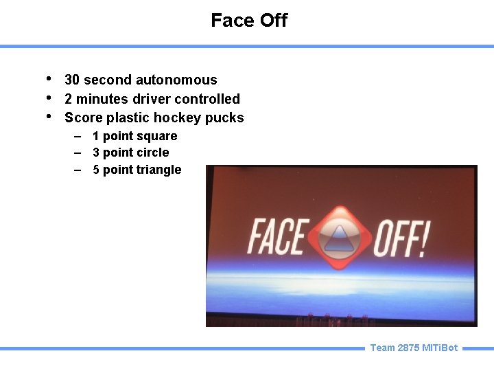 Face Off • • • 30 second autonomous 2 minutes driver controlled Score plastic