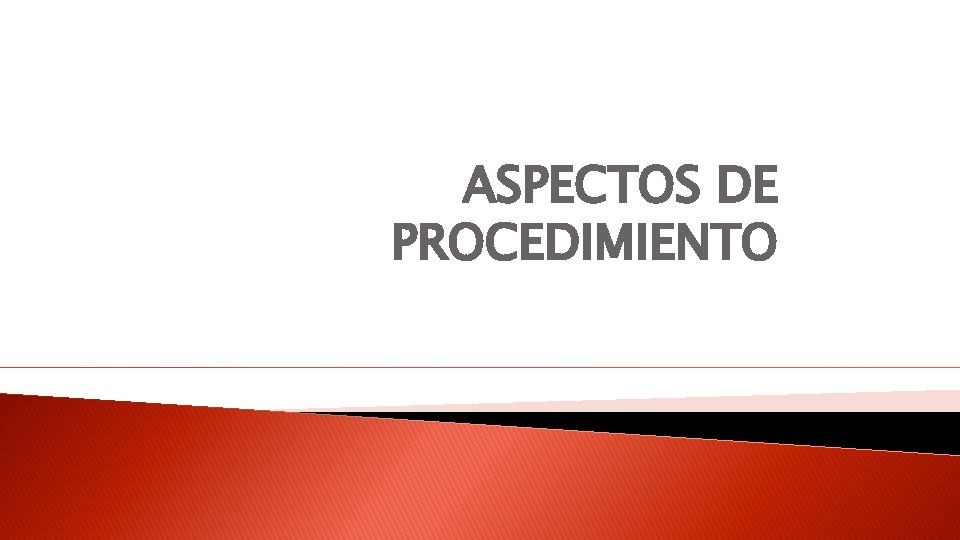 ASPECTOS DE PROCEDIMIENTO 