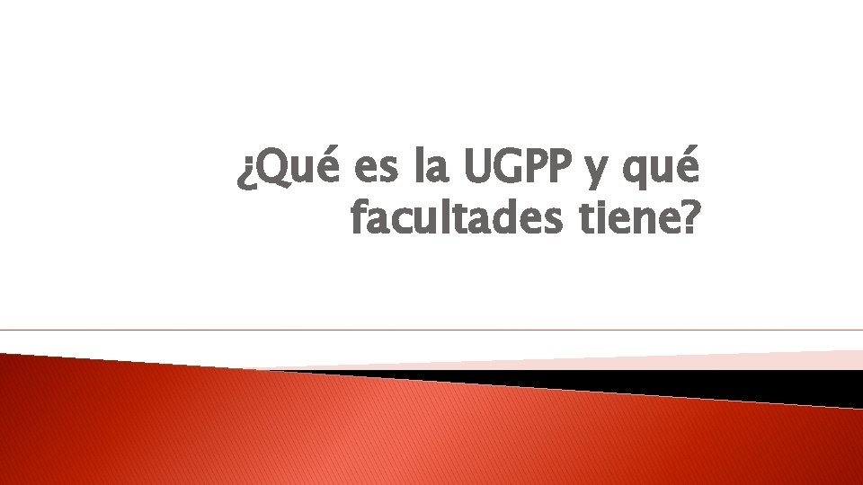 ¿Qué es la UGPP y qué facultades tiene? 