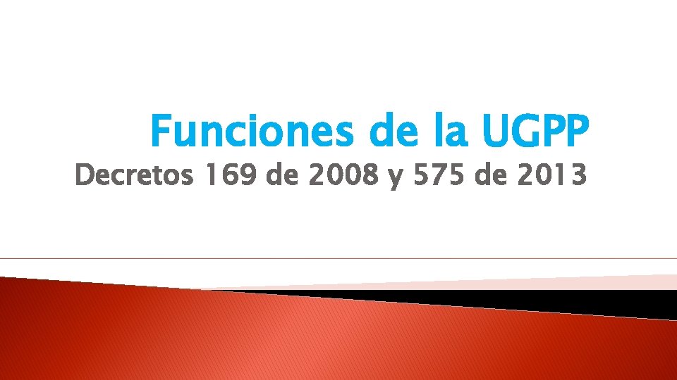 Funciones de la UGPP Decretos 169 de 2008 y 575 de 2013 