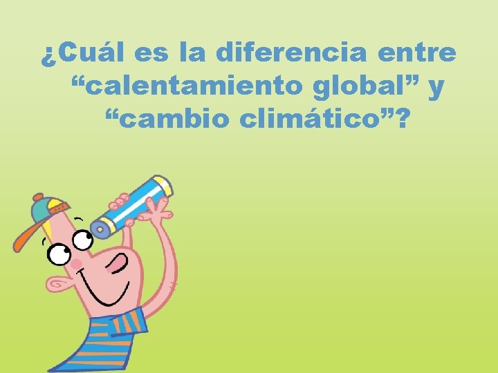 ¿Cuál es la diferencia entre “calentamiento global” y “cambio climático”? 