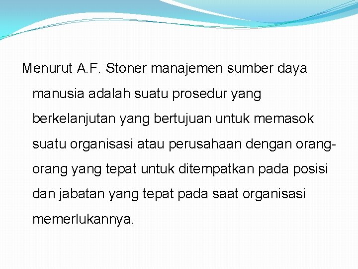 Menurut A. F. Stoner manajemen sumber daya manusia adalah suatu prosedur yang berkelanjutan yang