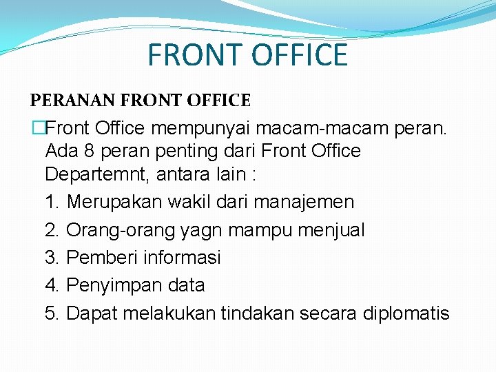 FRONT OFFICE PERANAN FRONT OFFICE �Front Office mempunyai macam-macam peran. Ada 8 peran penting