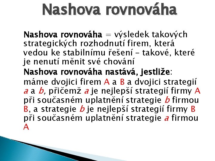 Nashova rovnováha = výsledek takových strategických rozhodnutí firem, která vedou ke stabilnímu řešení –