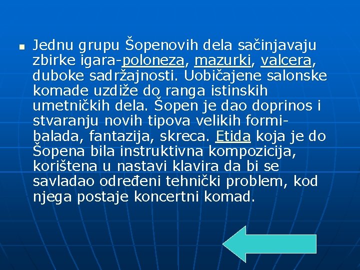 n Jednu grupu Šopenovih dela sačinjavaju zbirke igara-poloneza, mazurki, valcera, duboke sadržajnosti. Uobičajene salonske