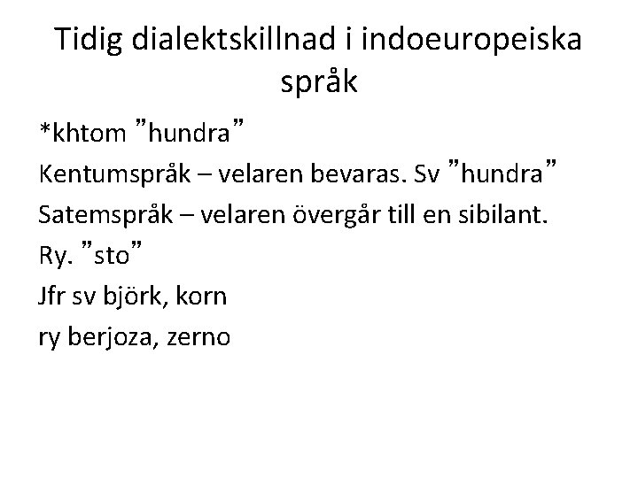 Tidig dialektskillnad i indoeuropeiska språk *khtom ”hundra” Kentumspråk – velaren bevaras. Sv ”hundra” Satemspråk