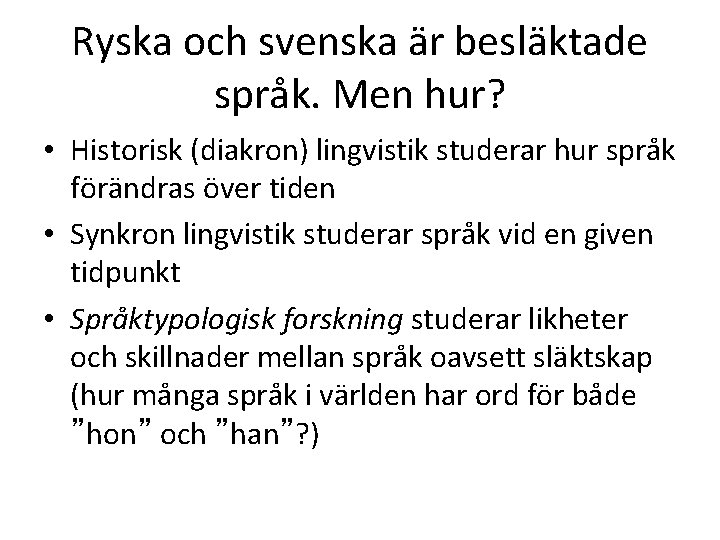 Ryska och svenska är besläktade språk. Men hur? • Historisk (diakron) lingvistik studerar hur