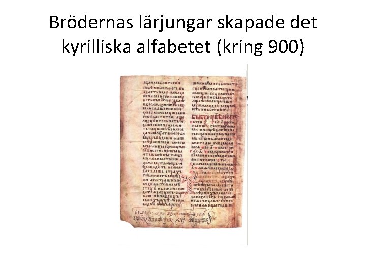 Brödernas lärjungar skapade det kyrilliska alfabetet (kring 900) 