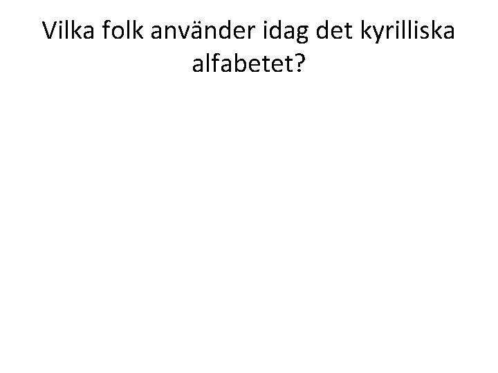 Vilka folk använder idag det kyrilliska alfabetet? 