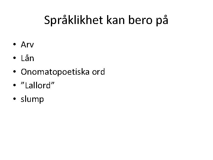 Språklikhet kan bero på • • • Arv Lån Onomatopoetiska ord ”Lallord” slump 