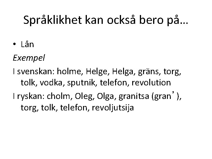 Språklikhet kan också bero på… • Lån Exempel I svenskan: holme, Helga, gräns, torg,