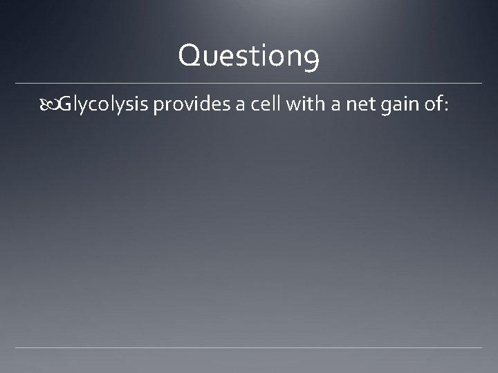 Question 9 Glycolysis provides a cell with a net gain of: 