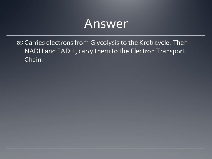Answer Carries electrons from Glycolysis to the Kreb cycle. Then NADH and FADH 2
