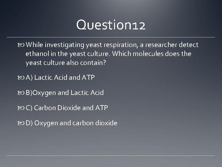 Question 12 While investigating yeast respiration, a researcher detect ethanol in the yeast culture.