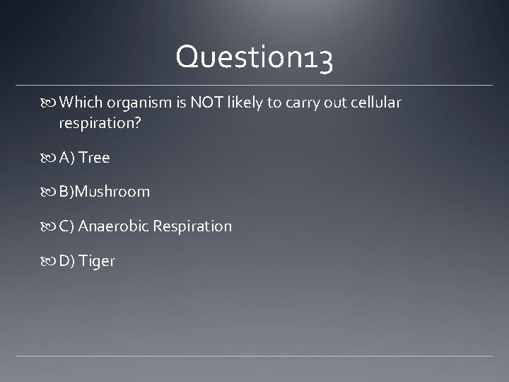 Question 13 Which organism is NOT likely to carry out cellular respiration? A) Tree