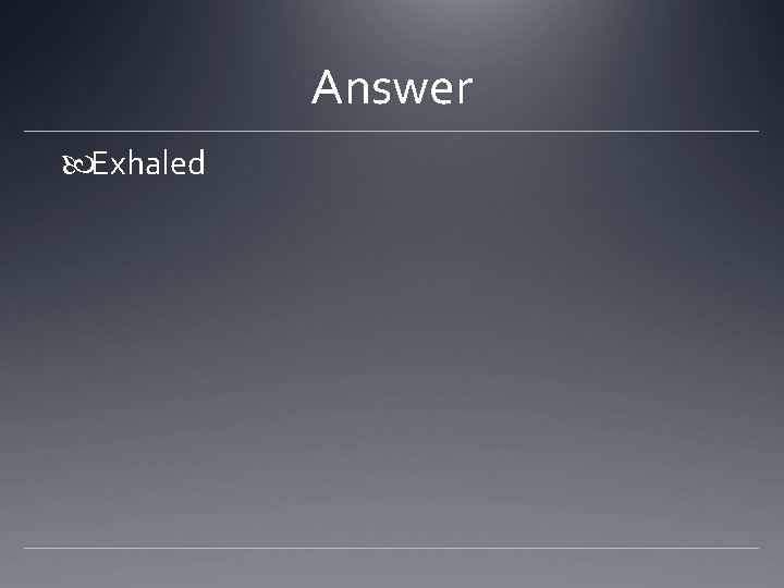 Answer Exhaled 