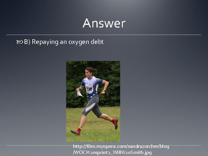 Answer B) Repaying an oxygen debt http: //files. myopera. com/sandrazurcher/blog /WOC%20 sprint 2_Will%20 Smith.