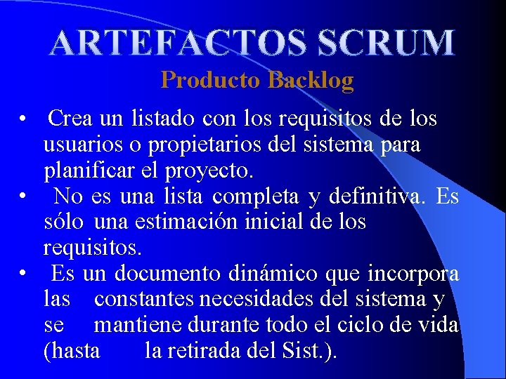 ARTEFACTOS SCRUM Producto Backlog • Crea un listado con los requisitos de los usuarios