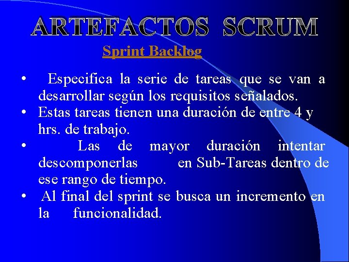 ARTEFACTOS SCRUM Sprint Backlog • Especifica la serie de tareas que se van a