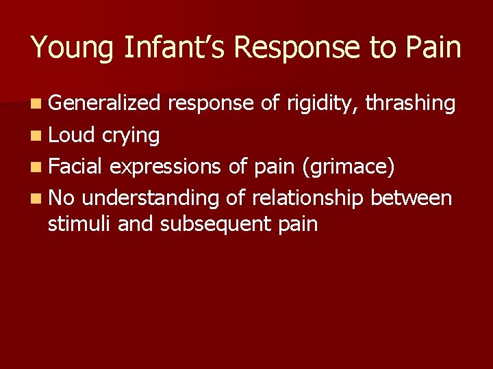 Young Infant’s Response to Pain n Generalized n Loud response of rigidity, thrashing crying