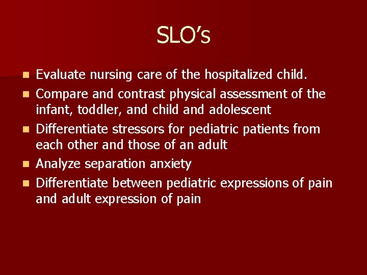 SLO’s n n n Evaluate nursing care of the hospitalized child. Compare and contrast