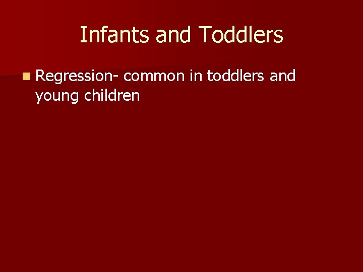 Infants and Toddlers n Regression- common in toddlers and young children 